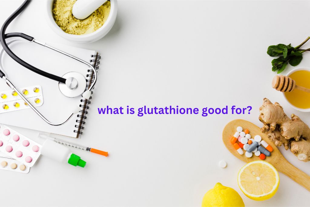 what is glutathione good for